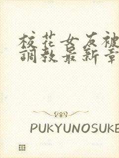 校花女友被屈辱调教最新章节封面