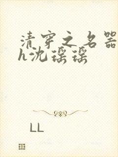 清穿之名器尤物h沈瑶瑶