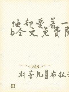 他却爱着一个sb全文免费阅读