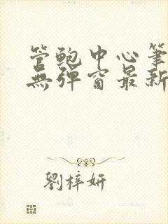 管鲍中心笔趣阁无弹窗最新章节更新