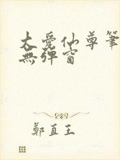 大爱仙尊笔趣阁无弹窗