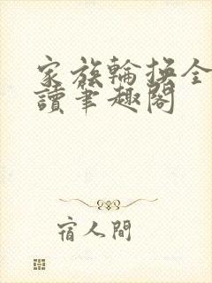 家族轮换全文阅读笔趣阁