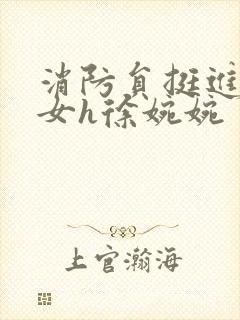 消防员挺进乖乖女h徐婉婉