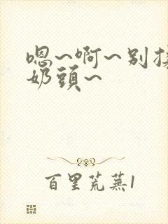 嗯~啊~别揉我奶头~