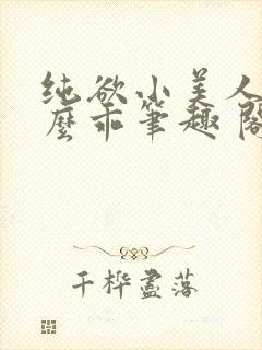 纯欲小美人他那么乖笔趣 阁
