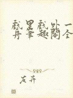 戏里戏外一叶孤舟笔趣阁全文