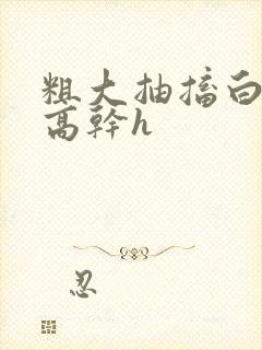 粗大抽搐白浊h高干h封面