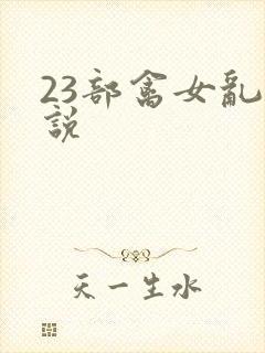 23部禽女乱小说