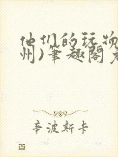 他们的玩物(裴州)笔趣阁免费阅读