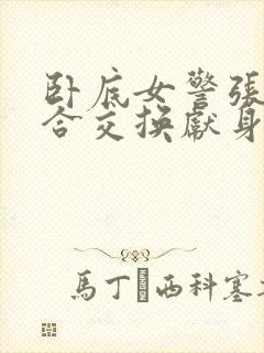 卧底女警张腿迎合交换献身