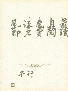 风流岁月最新章节免费阅读无弹窗