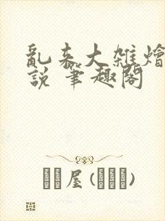 乱来大杂烩 小说 笔趣阁