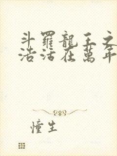 斗罗龙王之霍雨浩活在万年后免费封面