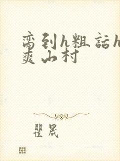 脔到h粗话h好爽山村封面