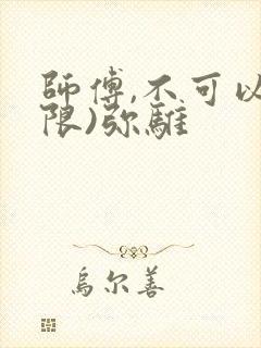师傅,不可以(限)弥骓