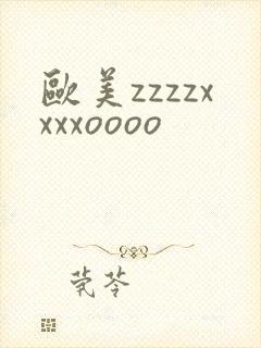 欧美zzzzxxxxoooo