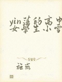 yin荡的高中女学生小雪