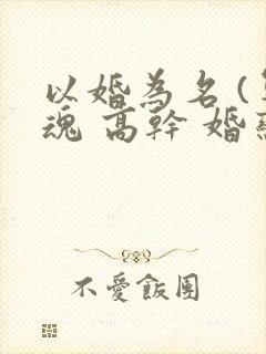 以婚为名 (军魂 高干 婚恋)封面