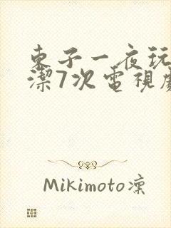 东子一夜玩弄白洁7次电视剧