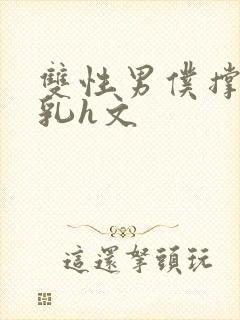 双性男仆撑涨奶乳h文