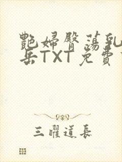 艳妇臀荡乳欲伦岳TXT免费下载