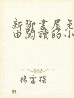 新御书屋免费自由阅读的小说