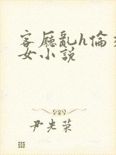 客厅乱h伦交换女小说