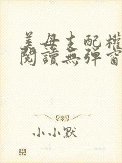 美母支配权全文阅读无弹窗笔趣阁