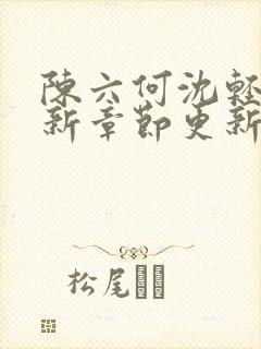 陈六何沈轻舞最新章节更新