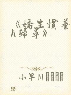 《娇生惯养4ph归寻》