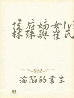 侯府嫡女1v3林殊与崔氏的小说