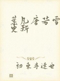 叶凡唐若雪免费更新