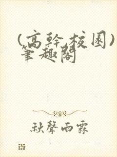 (高干,校园)笔趣阁
