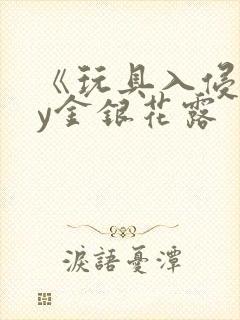 《玩具入侵》by金银花露