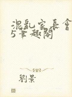 混乱家长会1―5笔趣阁