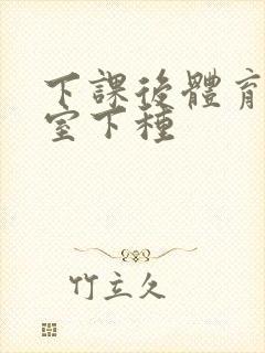 下课后体育器材室下种