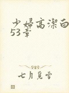 少妇高洁白义第53章