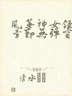 风华神女录最新章节无弹窗笔趣阁