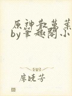 原神散万叶恶堕by笔趣阁小说