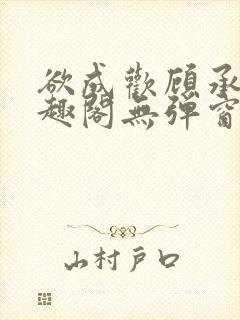 欲成欢顾承泽笔趣阁无弹窗最新章节