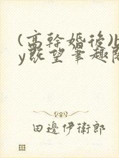 (高干婚后)by既望笔趣阁