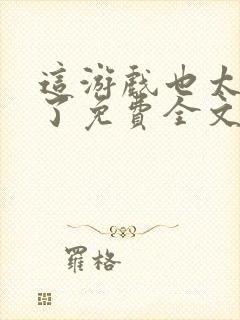 这游戏也太真实了免费全文下载