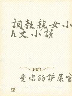 调教亲女小嫩苞h文小说