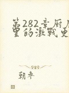 第282章厨房里的激战更新时间