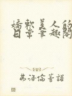 娇软美人的疼爱日常笔趣阁小说免费阅读