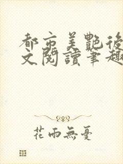 都市美艳后宫全文阅读笔趣阁