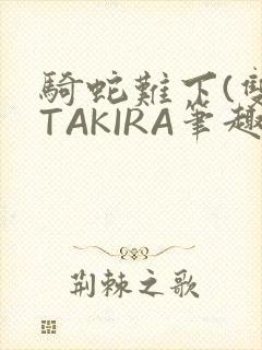 骑蛇难下(双)TAKIRA笔趣阁封面