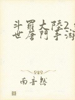 斗罗大陆2 绝世唐门手游