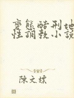 变态酷刑地下室性调教小说