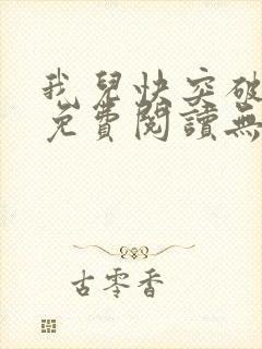 我儿快突破小说免费阅读无弹窗笔趣阁